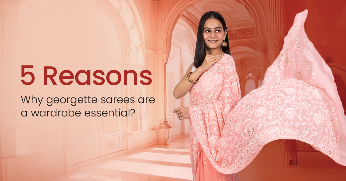 5 Reasons Why Georgette Sarees Are a Wardrobe Essential